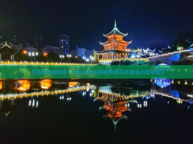 《恩施旅游攻略：包头出发探秘梭布垭石林美食小吃专题》