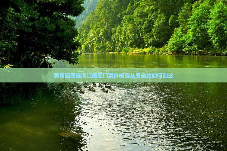 黄冈到恩施清江画廊门票价格及从恩施站如何到达