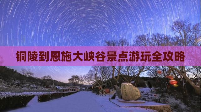 铜陵到恩施大峡谷景点游玩全攻略