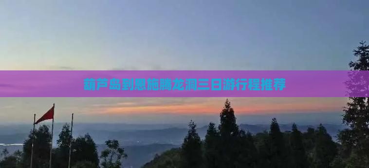 葫芦岛到恩施腾龙洞三日游行程推荐