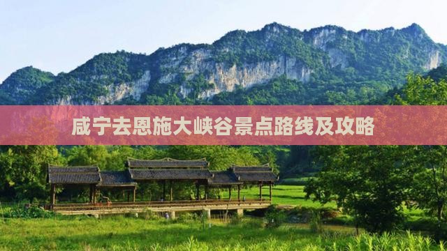 咸宁去恩施大峡谷景点路线及攻略