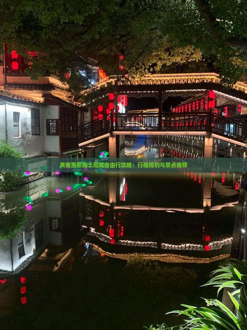 黄南至恩施土司城自由行攻略：行程规划与景点推荐