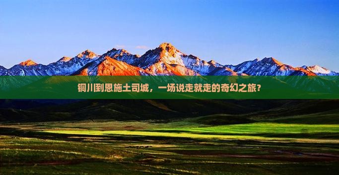 铜川到恩施土司城大型旅游团