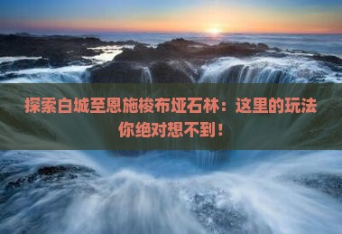 白城到恩施梭布垭石林哪里玩