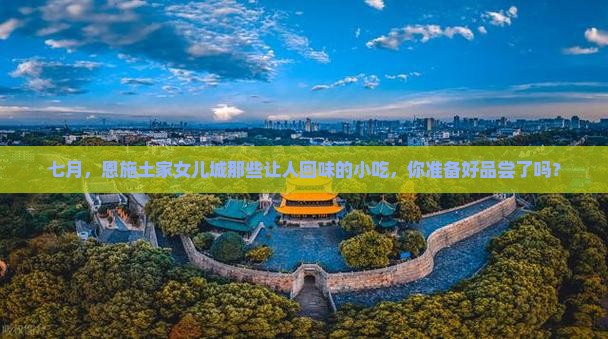 七月到恩施土家女儿城旅游小吃