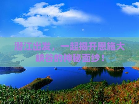 潜江到恩施大峡谷景点