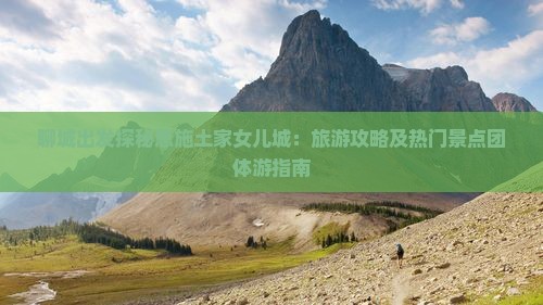 聊城去恩施土家女儿城团体旅游