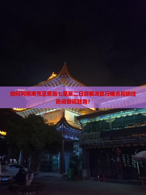 南充去恩施七星寨二日游 南充去恩施七星寨二日游