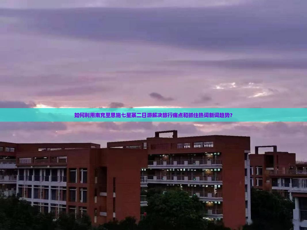 南充去恩施七星寨二日游 南充去恩施七星寨二日游