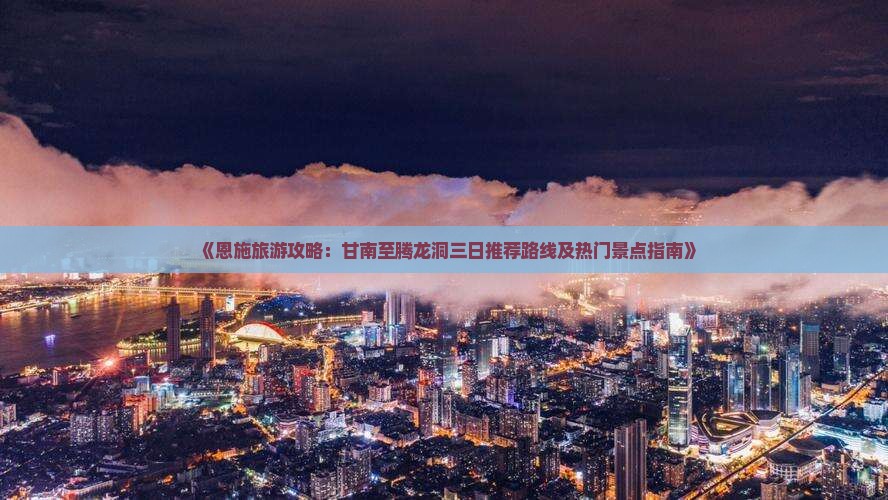 甘南到恩施腾龙洞三日游