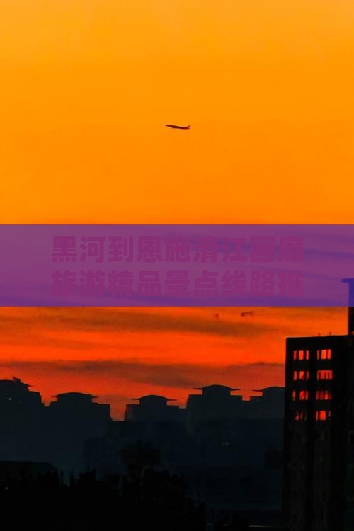 黑河去恩施清江画廊自由团