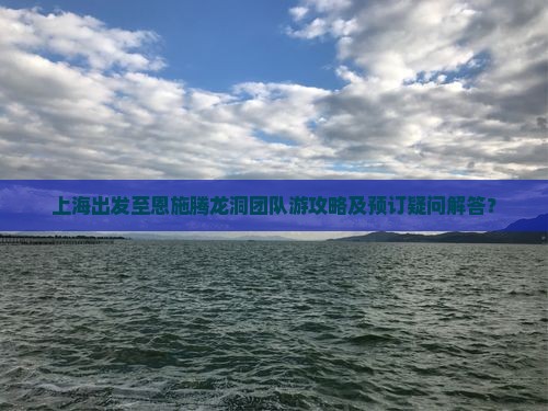 上海到恩施腾龙洞团体旅游