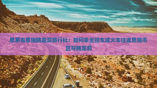 思茅去恩施腾龙洞旅行社