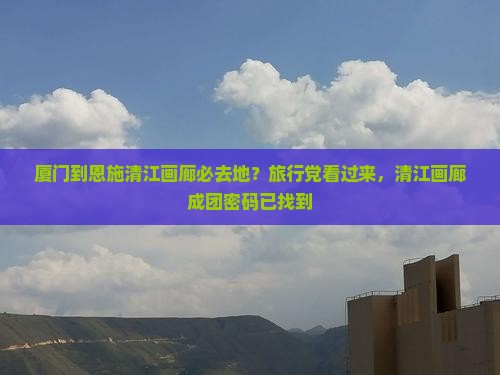 厦门到恩施清江画廊必去地