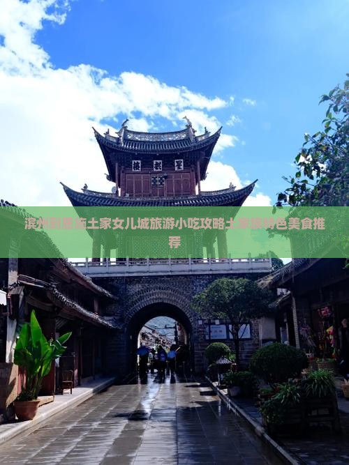 滨州到恩施土家女儿城旅游小吃