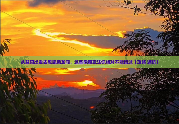 益阳去恩施腾龙洞景点