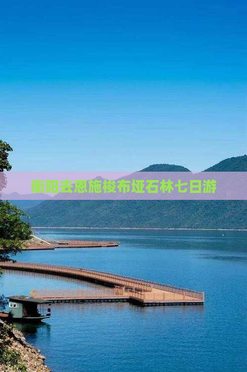 衡阳去恩施梭布垭石林七日游