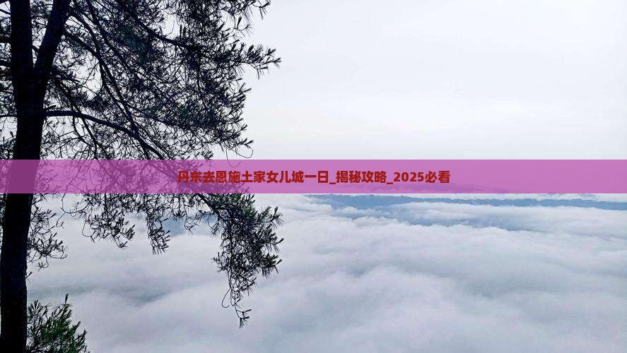 丹东去恩施土家女儿城一日