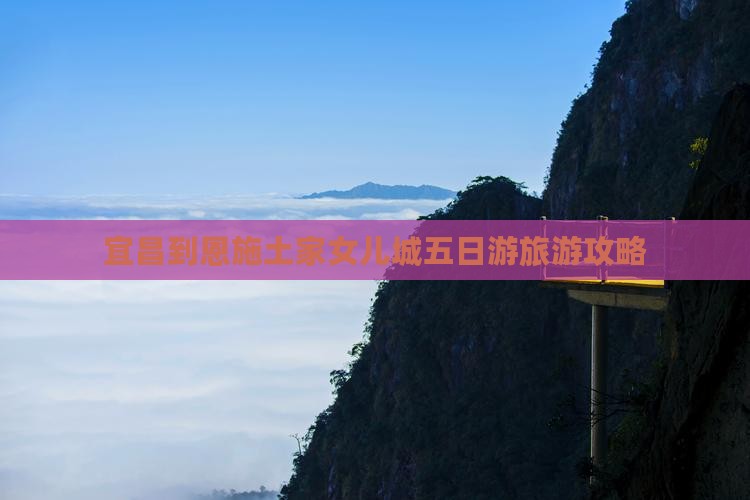 宜昌到恩施土家女儿城五日游