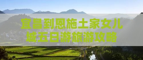 宜昌到恩施土家女儿城五日游