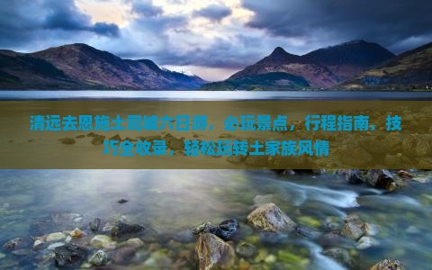 清远去恩施土司城六日游 清远去恩施土司城六日游