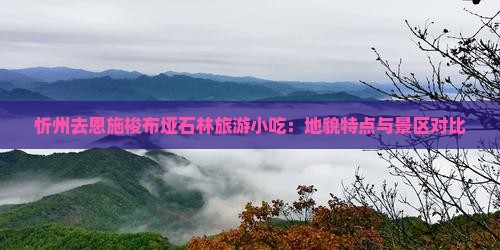 忻州去恩施梭布垭石林旅游小吃：地貌特点与景区对比