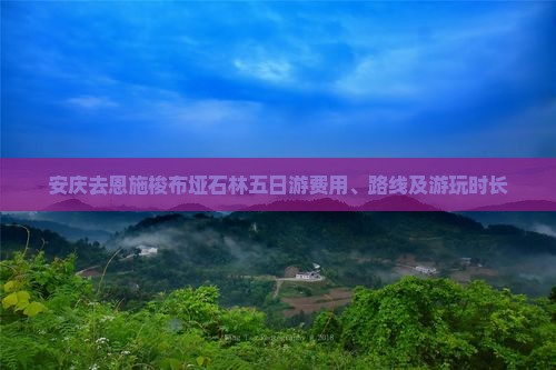 安庆去恩施梭布垭石林五日游费用、路线及游玩时长