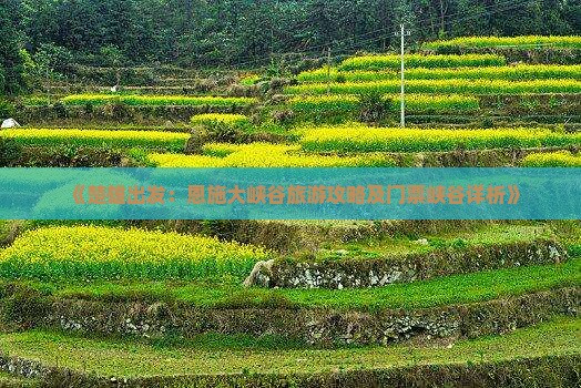 《楚雄出发：恩施大峡谷旅游攻略及门票峡谷详析》