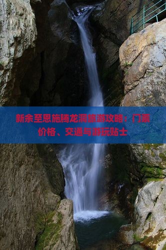 新余至恩施腾龙洞旅游攻略：门票价格、交通与游玩贴士