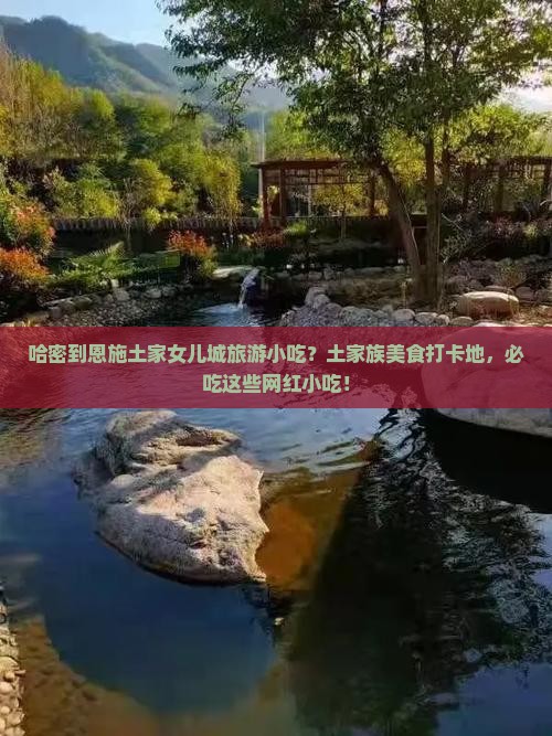 哈密到恩施土家女儿城旅游小吃