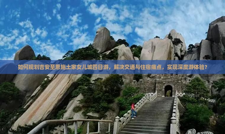 吉安到恩施土家女儿城四日游