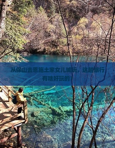 保山到恩施土家女儿城旅游