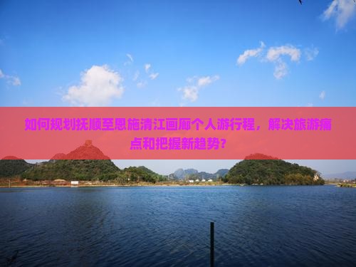 抚顺去恩施清江画廊个人游