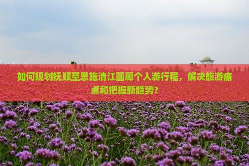 抚顺去恩施清江画廊个人游