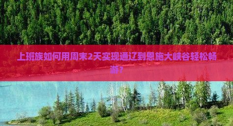 通辽去恩施大峡谷二日游 通辽去恩施大峡谷二日游