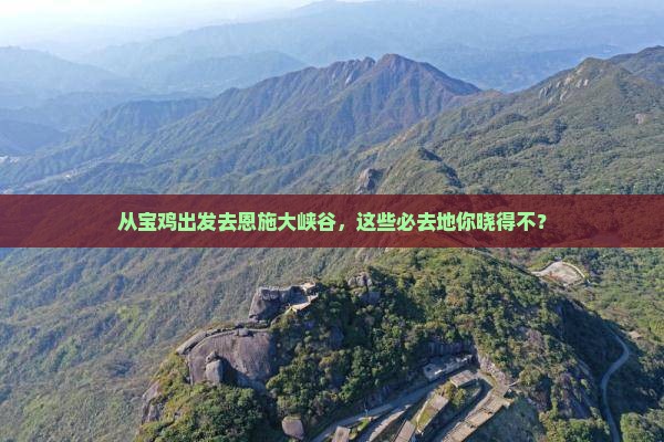宝鸡去恩施大峡谷必去地