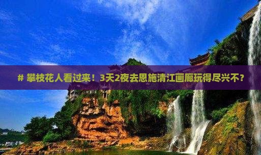 攀枝花到恩施清江画廊景点