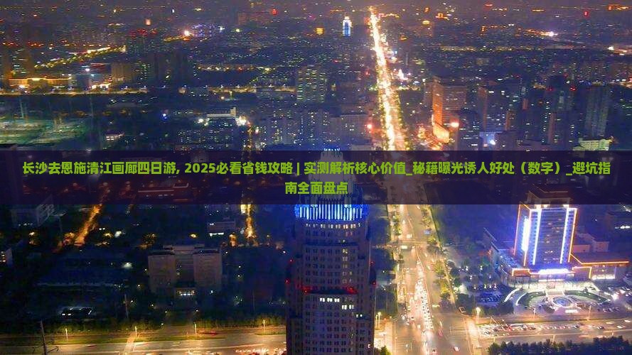 长沙去恩施清江画廊四日游