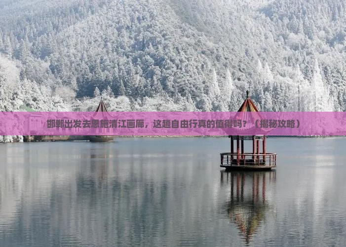 邯郸去恩施清江画廊自由行