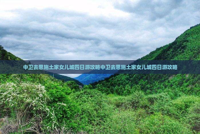 中卫去恩施土家女儿城四日游