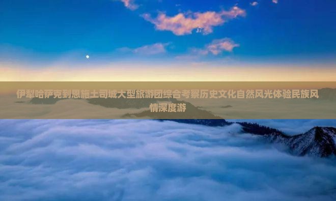 伊犁哈萨克到恩施土司城大型旅游团