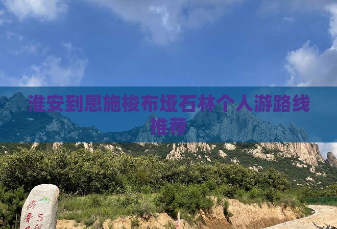 淮安到恩施梭布垭石林个人游路线推荐