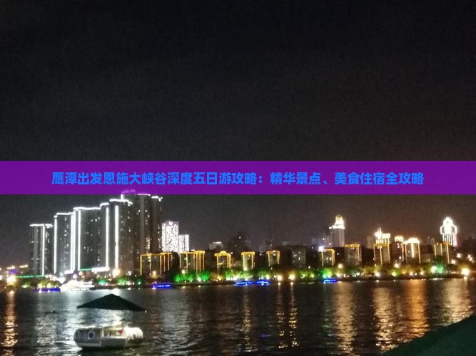鹰潭出发恩施大峡谷深度五日游攻略：精华景点、美食住宿全攻略