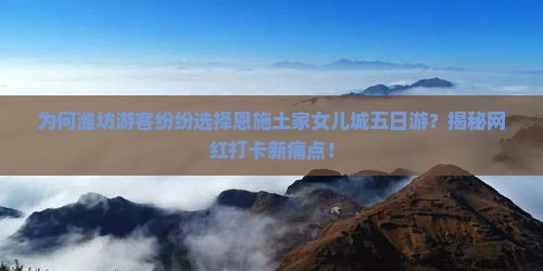 潍坊去恩施土家女儿城五日游