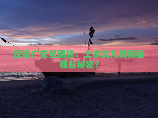 广安到恩施土家女儿城景点