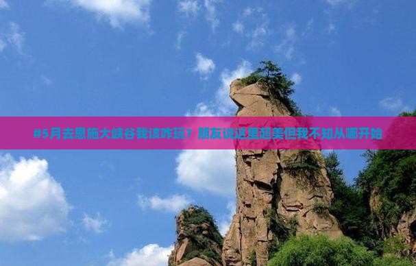五月去恩施大峡谷攻略