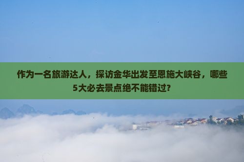 金华去恩施大峡谷必去地