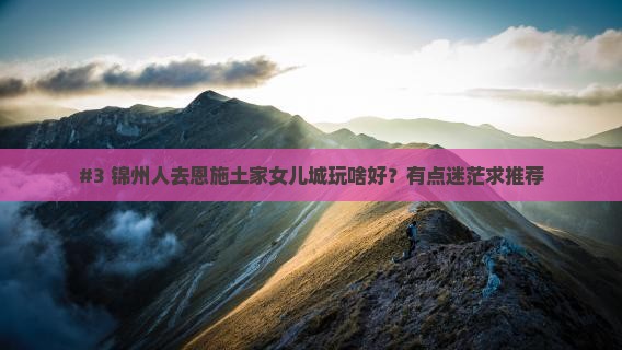 锦州到恩施土家女儿城哪里玩