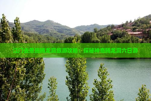 江门去恩施腾龙洞六日游