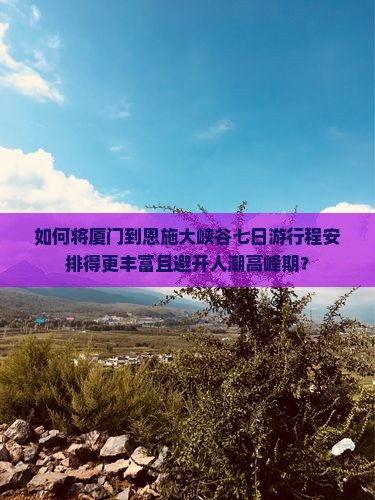 厦门去恩施大峡谷七日游